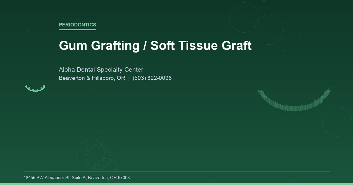 Gum Grafting / Soft Tissue Graft - Periodontics at Aloha Dental Specialty Center in Beaverton & Hillsboro, OR