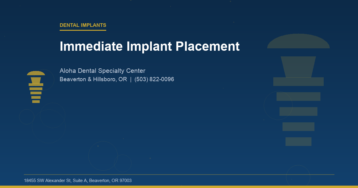 Immediate Implant Placement - Dental Implants at Aloha Dental Specialty Center in Beaverton & Hillsboro, OR