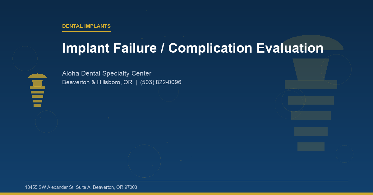 Implant Failure / Complication Evaluation - Dental Implants at Aloha Dental Specialty Center in Beaverton & Hillsboro, OR