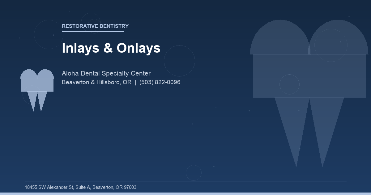 Inlays & Onlays - Restorative Dentistry at Aloha Dental Specialty Center in Beaverton & Hillsboro, OR