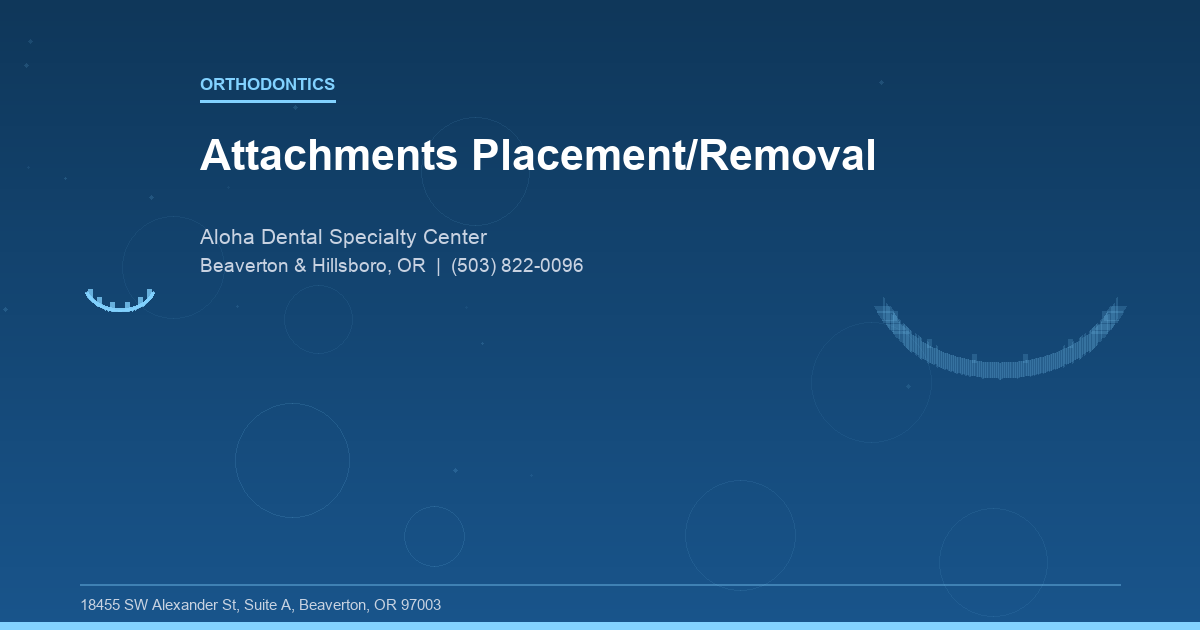 Attachments Placement/Removal - Orthodontics at Aloha Dental Specialty Center in Beaverton & Hillsboro, OR