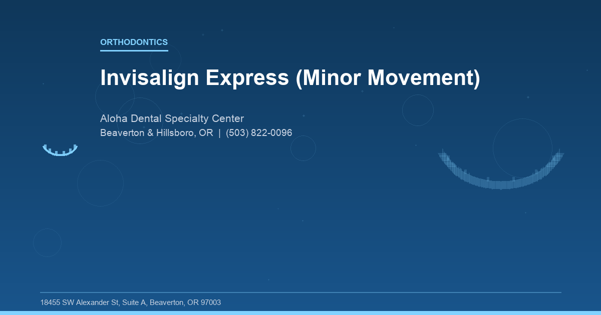 Invisalign Express (Minor Movement) - Orthodontics at Aloha Dental Specialty Center in Beaverton & Hillsboro, OR