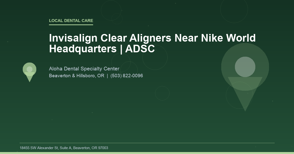 Invisalign Clear Aligners Near Nike World Headquarters | ADSC - Local Dental Care at Aloha Dental Specialty Center in Beaverton & Hillsboro, OR