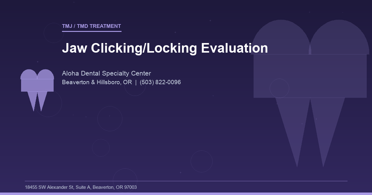 Jaw Clicking/Locking Evaluation - TMJ / TMD Treatment at Aloha Dental Specialty Center in Beaverton & Hillsboro, OR