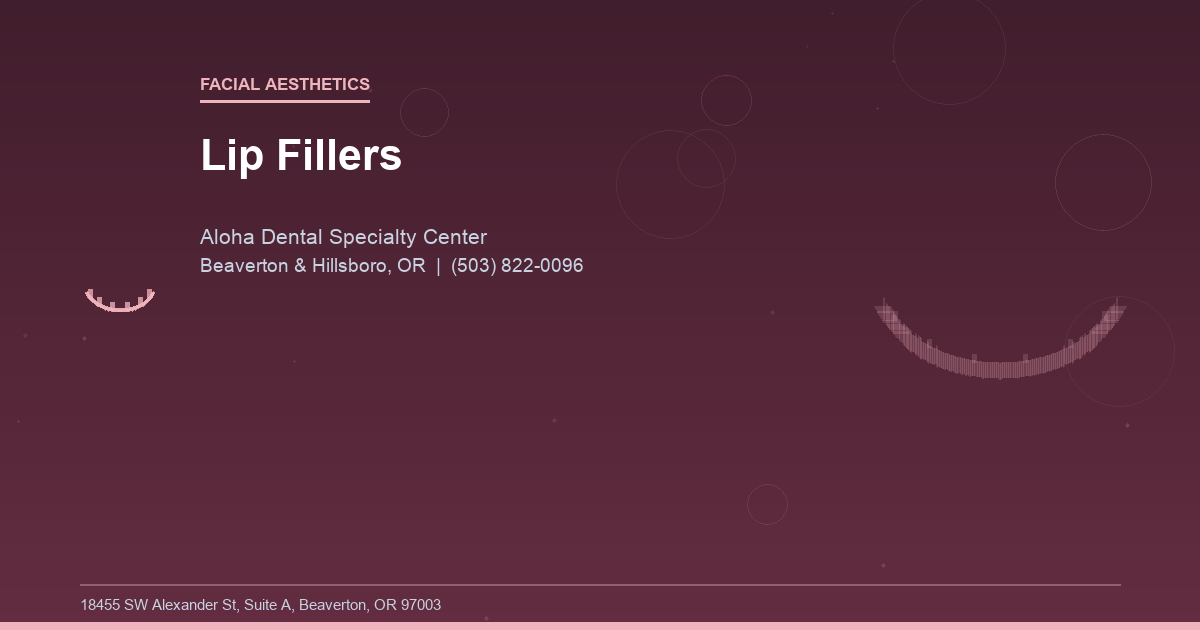 Lip Fillers - Facial Aesthetics at Aloha Dental Specialty Center in Beaverton & Hillsboro, OR