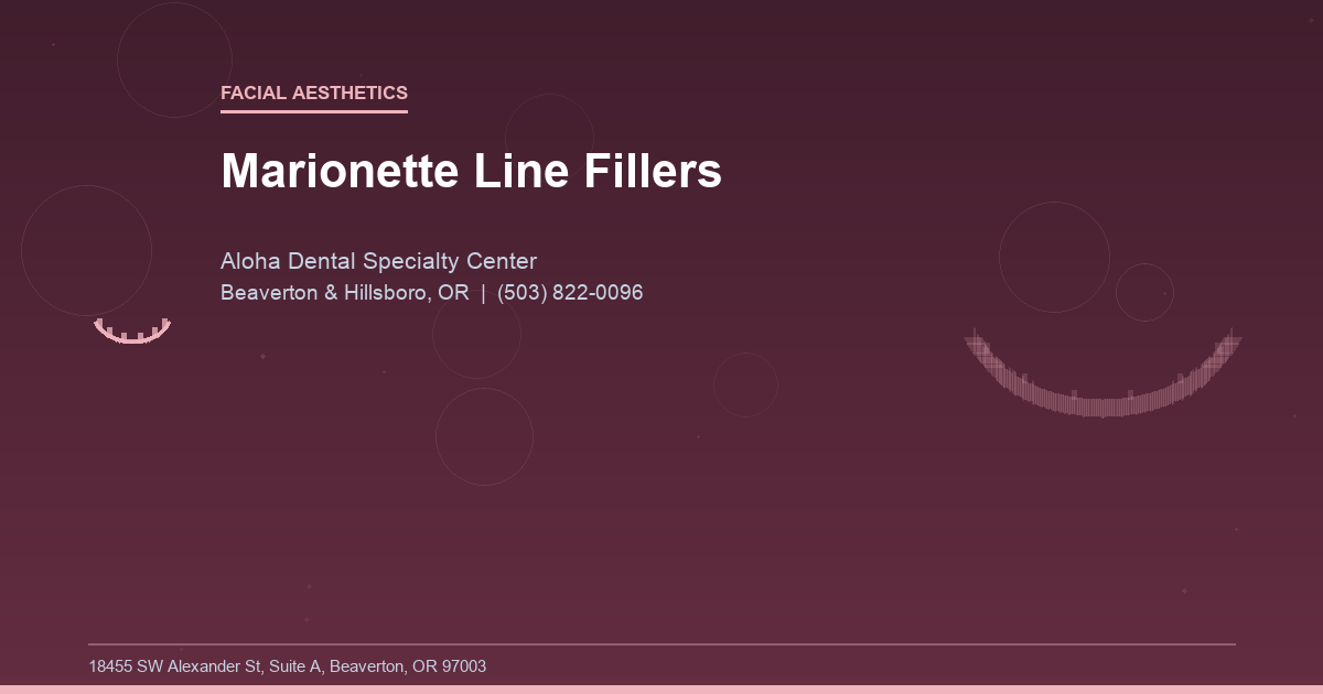 Marionette Line Fillers - Facial Aesthetics at Aloha Dental Specialty Center in Beaverton & Hillsboro, OR