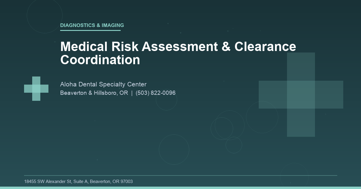 Medical Risk Assessment & Clearance Coordination - Diagnostics & Imaging at Aloha Dental Specialty Center in Beaverton & Hillsboro, OR