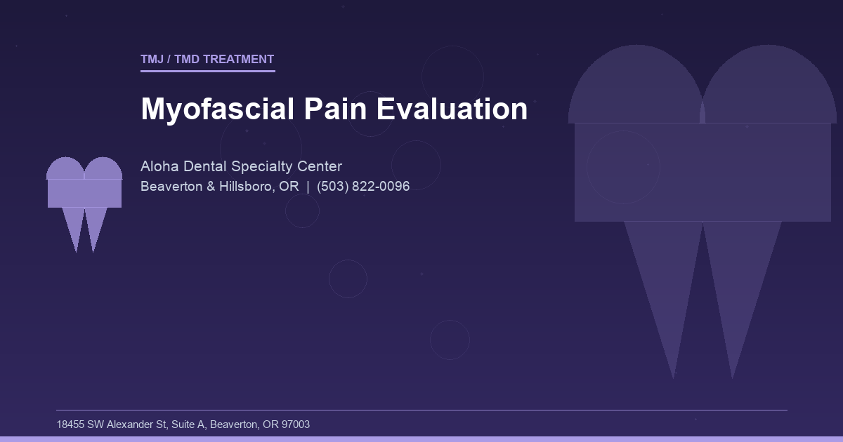 Myofascial Pain Evaluation - TMJ / TMD Treatment at Aloha Dental Specialty Center in Beaverton & Hillsboro, OR