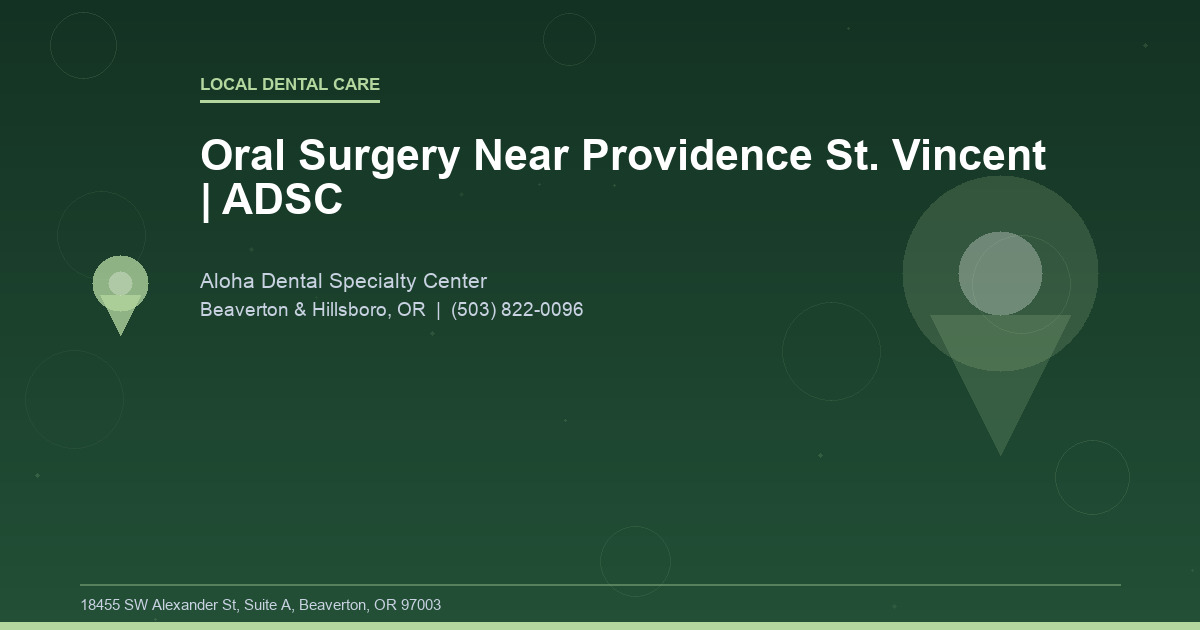 Oral Surgery Near Providence St. Vincent | ADSC - Local Dental Care at Aloha Dental Specialty Center in Beaverton & Hillsboro, OR