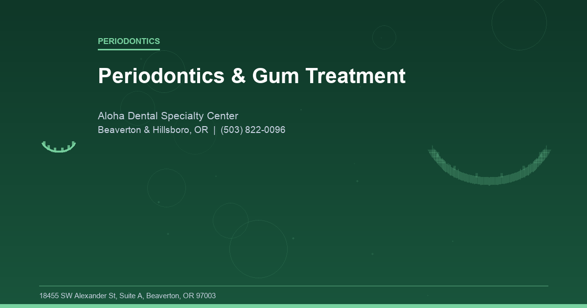 Periodontics & Gum Treatment - Periodontics at Aloha Dental Specialty Center in Beaverton & Hillsboro, OR