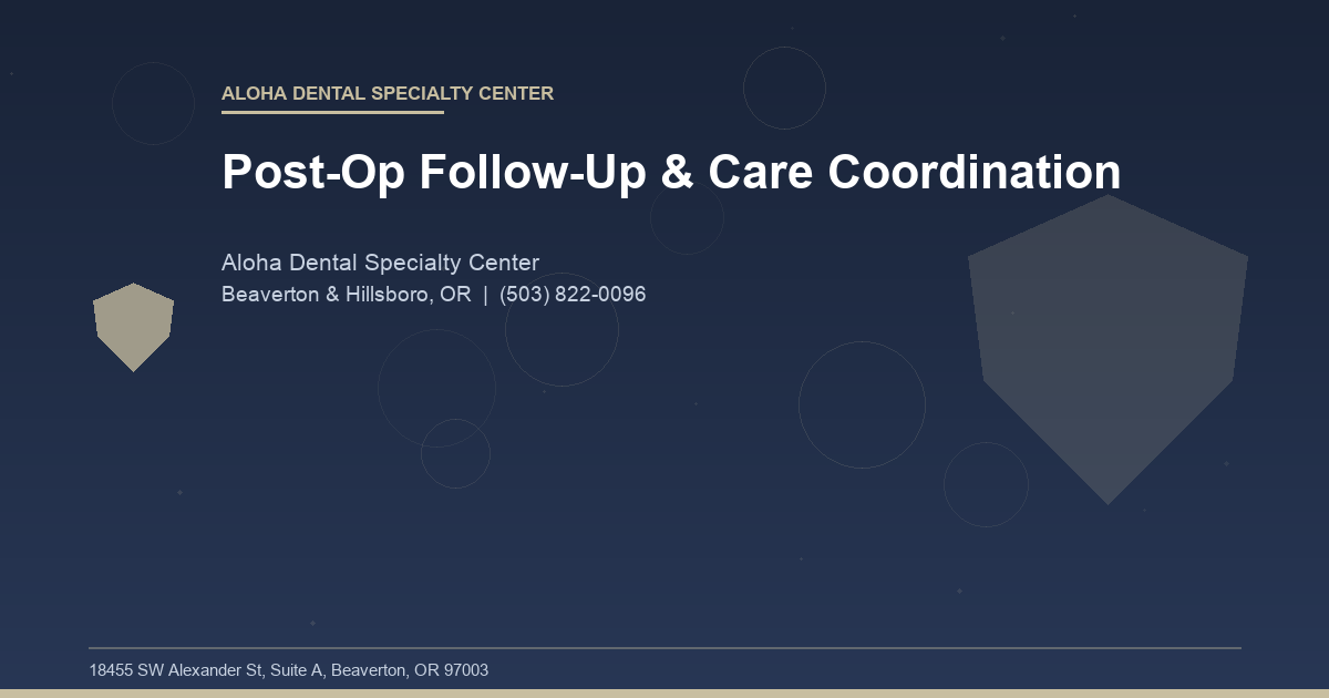 Post-Op Follow-Up & Care Coordination - Aloha Dental Specialty Center at Aloha Dental Specialty Center in Beaverton & Hillsboro, OR