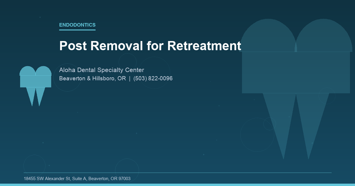 Post Removal for Retreatment - Endodontics at Aloha Dental Specialty Center in Beaverton & Hillsboro, OR