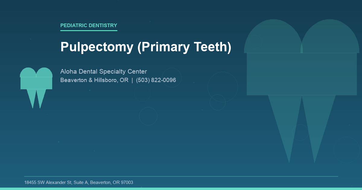 Pulpectomy (Primary Teeth) - Pediatric Dentistry at Aloha Dental Specialty Center in Beaverton & Hillsboro, OR