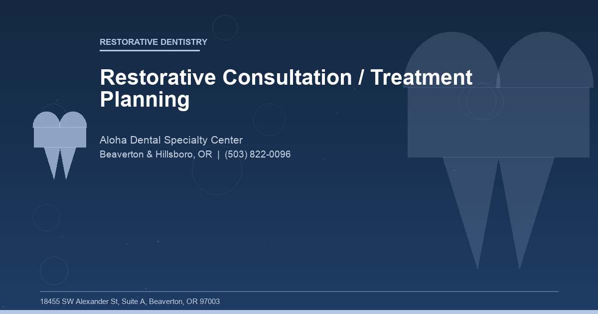 Restorative Consultation / Treatment Planning - Restorative Dentistry at Aloha Dental Specialty Center in Beaverton & Hillsboro, OR