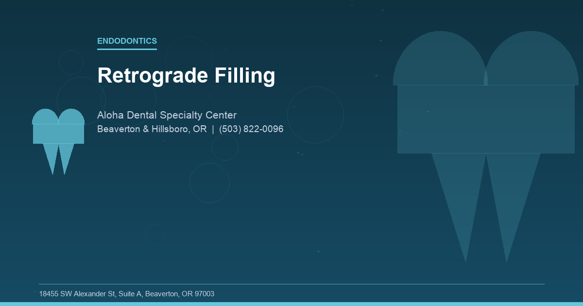 Retrograde Filling - Endodontics at Aloha Dental Specialty Center in Beaverton & Hillsboro, OR