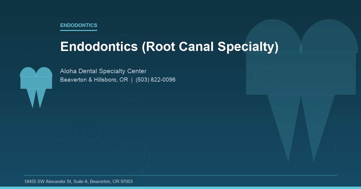 Endodontics (Root Canal Specialty) - Endodontics at Aloha Dental Specialty Center in Beaverton & Hillsboro, OR