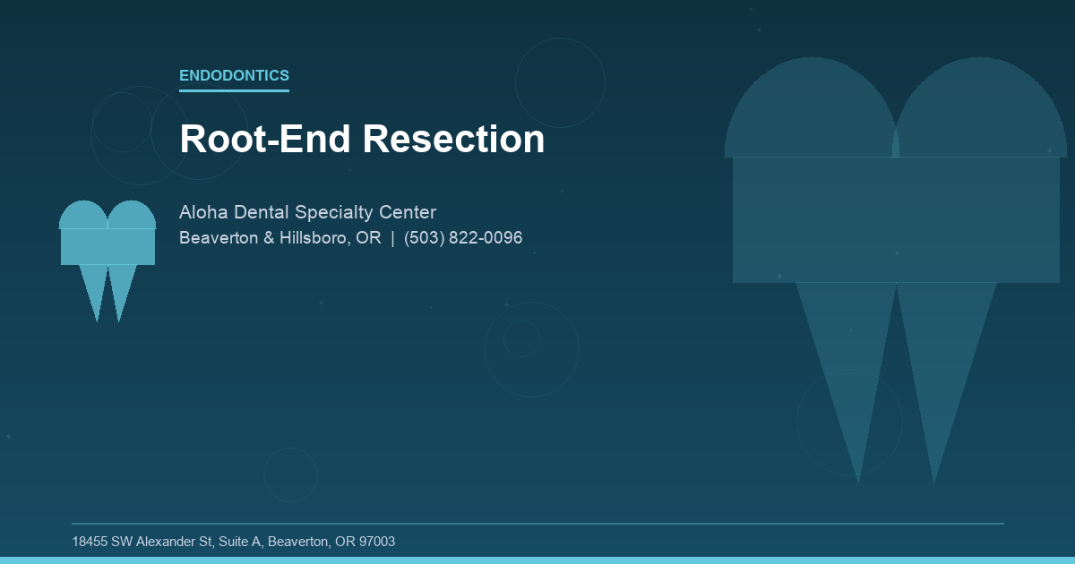 Root-End Resection - Endodontics at Aloha Dental Specialty Center in Beaverton & Hillsboro, OR