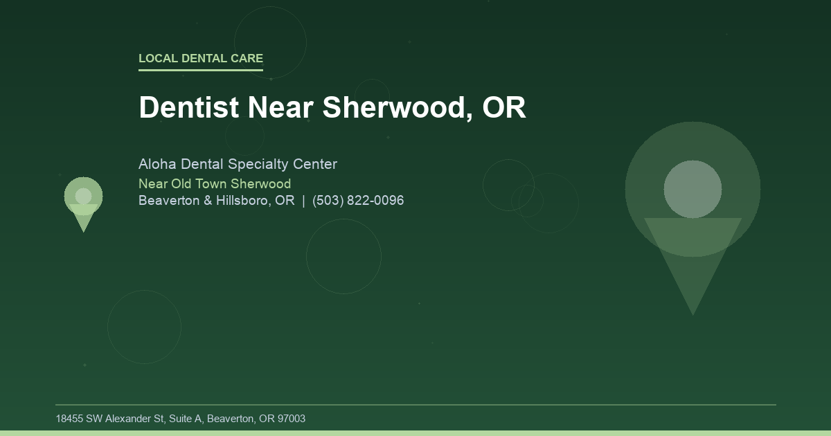 Dentist Near Sherwood, OR - Local Dental Care at Aloha Dental Specialty Center in Beaverton & Hillsboro, OR
