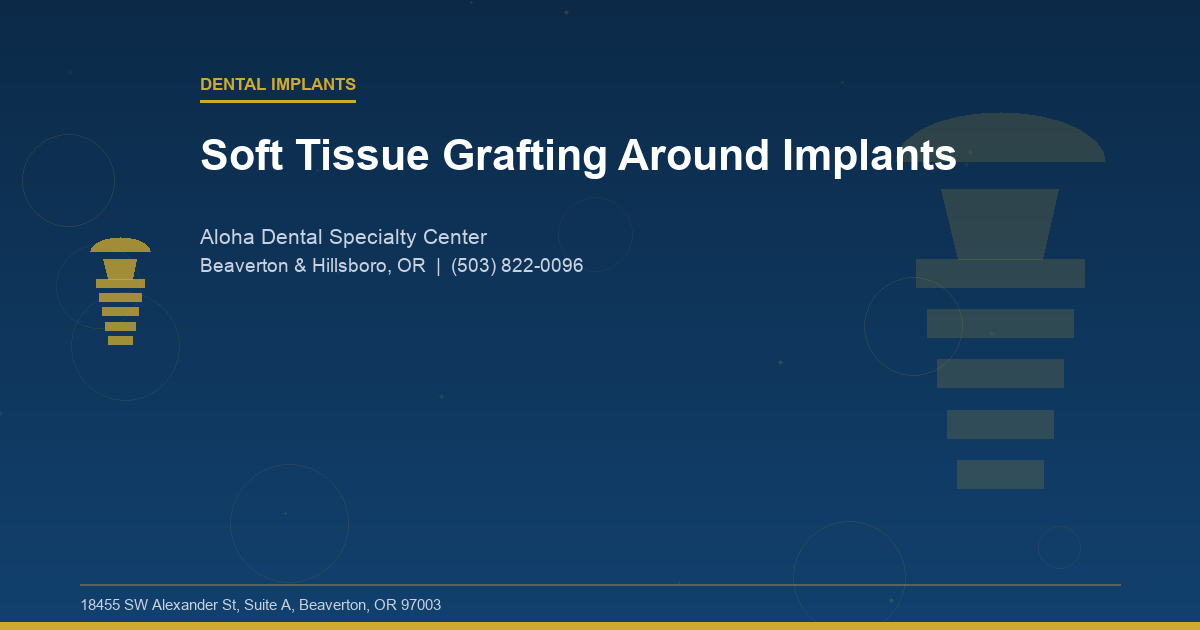 Soft Tissue Grafting Around Implants - Dental Implants at Aloha Dental Specialty Center in Beaverton & Hillsboro, OR