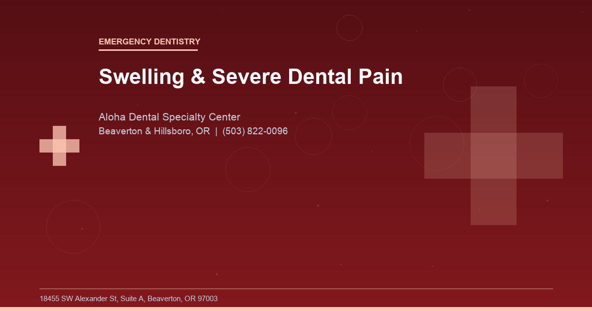Swelling & Severe Dental Pain - Emergency Dentistry at Aloha Dental Specialty Center in Beaverton & Hillsboro, OR