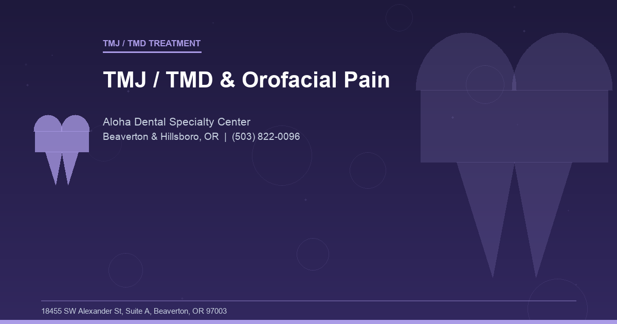 TMJ / TMD & Orofacial Pain - TMJ / TMD Treatment at Aloha Dental Specialty Center in Beaverton & Hillsboro, OR