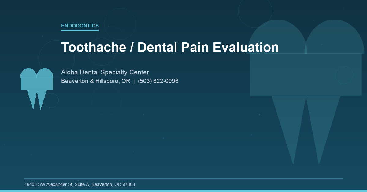 Toothache / Dental Pain Evaluation - Endodontics at Aloha Dental Specialty Center in Beaverton & Hillsboro, OR
