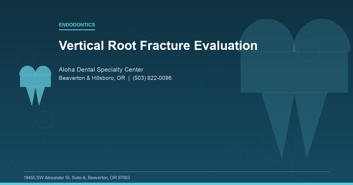 Vertical Root Fracture Evaluation - Endodontics at Aloha Dental Specialty Center in Beaverton & Hillsboro, OR