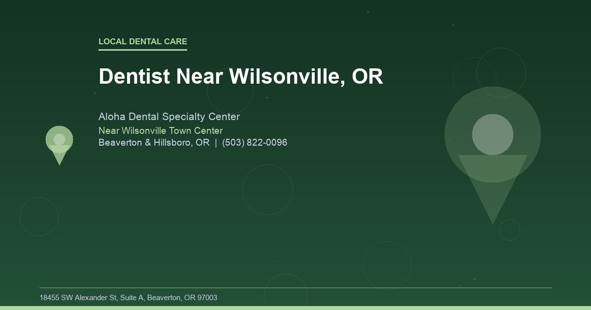 Dentist Near Wilsonville, OR - Local Dental Care at Aloha Dental Specialty Center in Beaverton & Hillsboro, OR